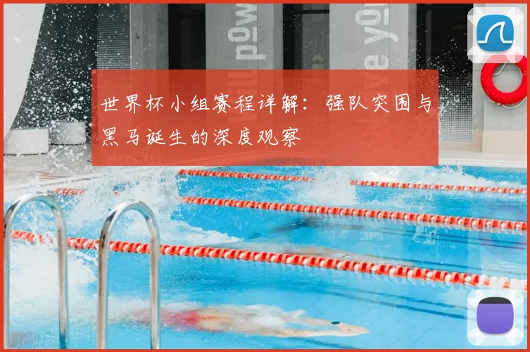 世界杯小组赛程详解:强队突围与黑马诞生的深度观察