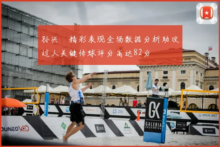 孙兴慜精彩表现全场数据分析助攻过人关键传球评分高达82分