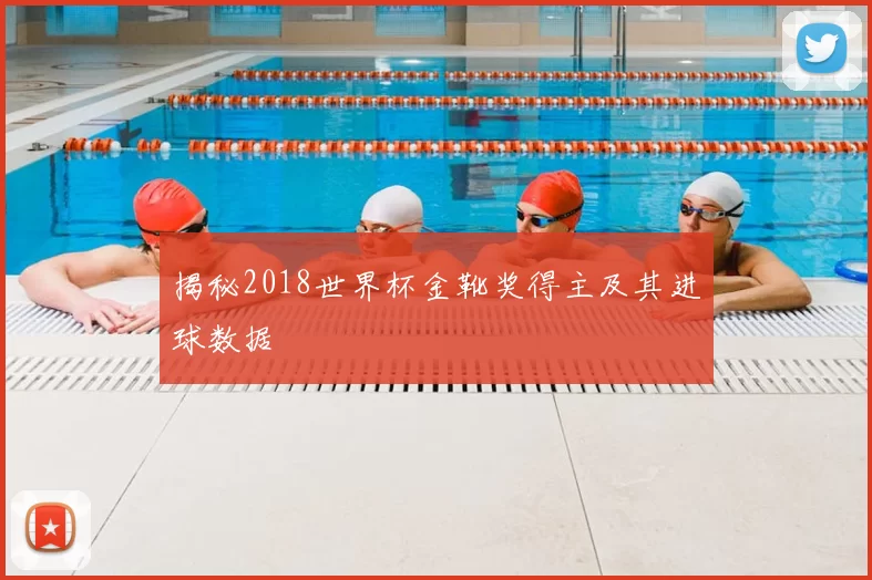 揭秘2018世界杯金靴奖得主及其进球数据