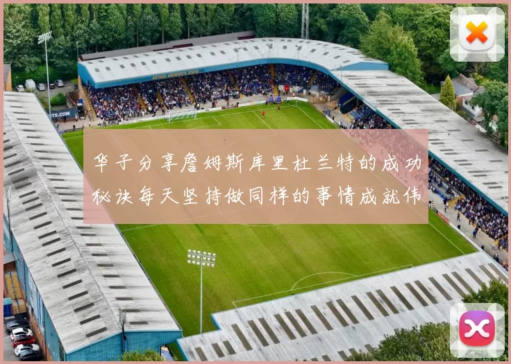 华子分享詹姆斯库里杜兰特的成功秘诀每天坚持做同样的事情成就伟大人生