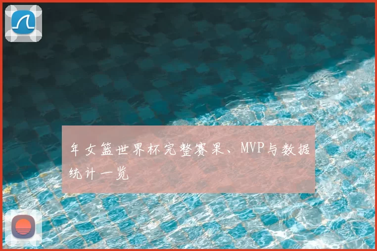 年女篮世界杯完整赛果、MVP与数据统计一览