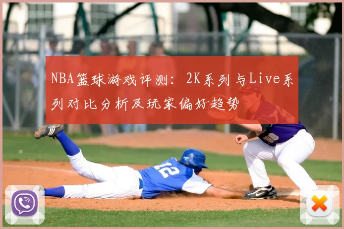 NBA篮球游戏评测:2K系列与Live系列对比分析及玩家偏好趋势