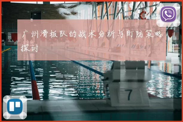 广州滑板队的战术分析与盯防策略探讨