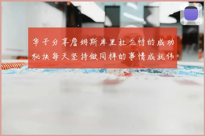 华子分享詹姆斯库里杜兰特的成功秘诀每天坚持做同样的事情成就伟大人生