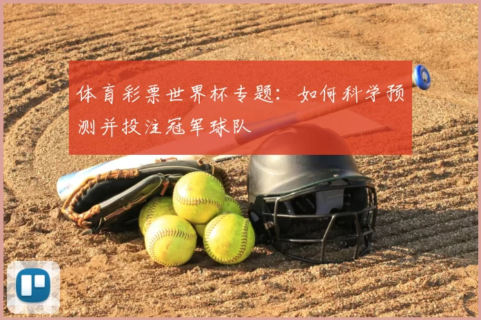 体育彩票世界杯专题:如何科学预测并投注冠军球队