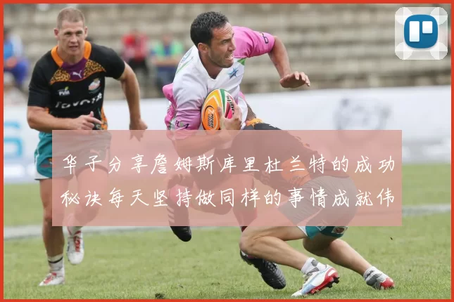 华子分享詹姆斯库里杜兰特的成功秘诀每天坚持做同样的事情成就伟大人生