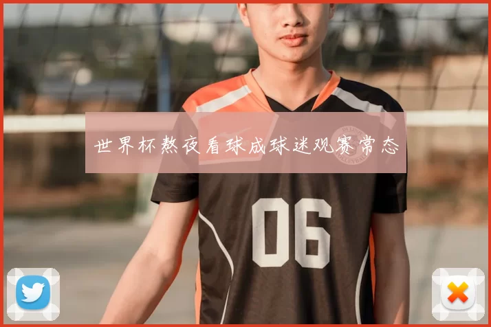 世界杯熬夜看球成球迷观赛常态