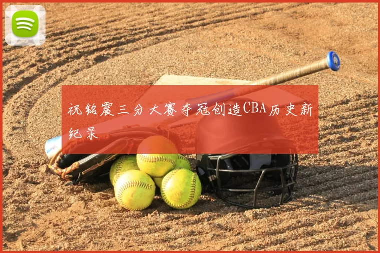 祝铭震三分大赛夺冠创造CBA历史新纪录
