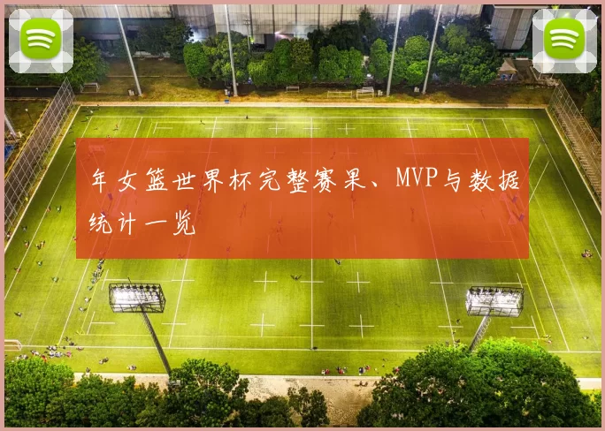 年女篮世界杯完整赛果、MVP与数据统计一览