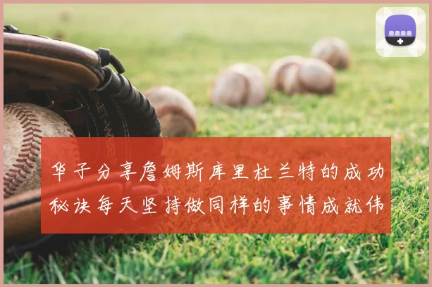 华子分享詹姆斯库里杜兰特的成功秘诀每天坚持做同样的事情成就伟大人生