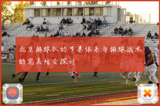 北京排球队的节奏体系与排球战术的完美结合探讨