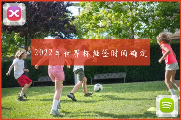 2022年世界杯抽签时间确定