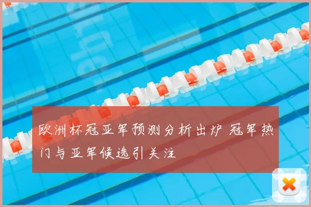 欧洲杯冠亚军预测分析出炉 冠军热门与亚军候选引关注