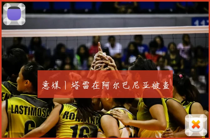 意媒丨塔雷在阿尔巴尼亚被查